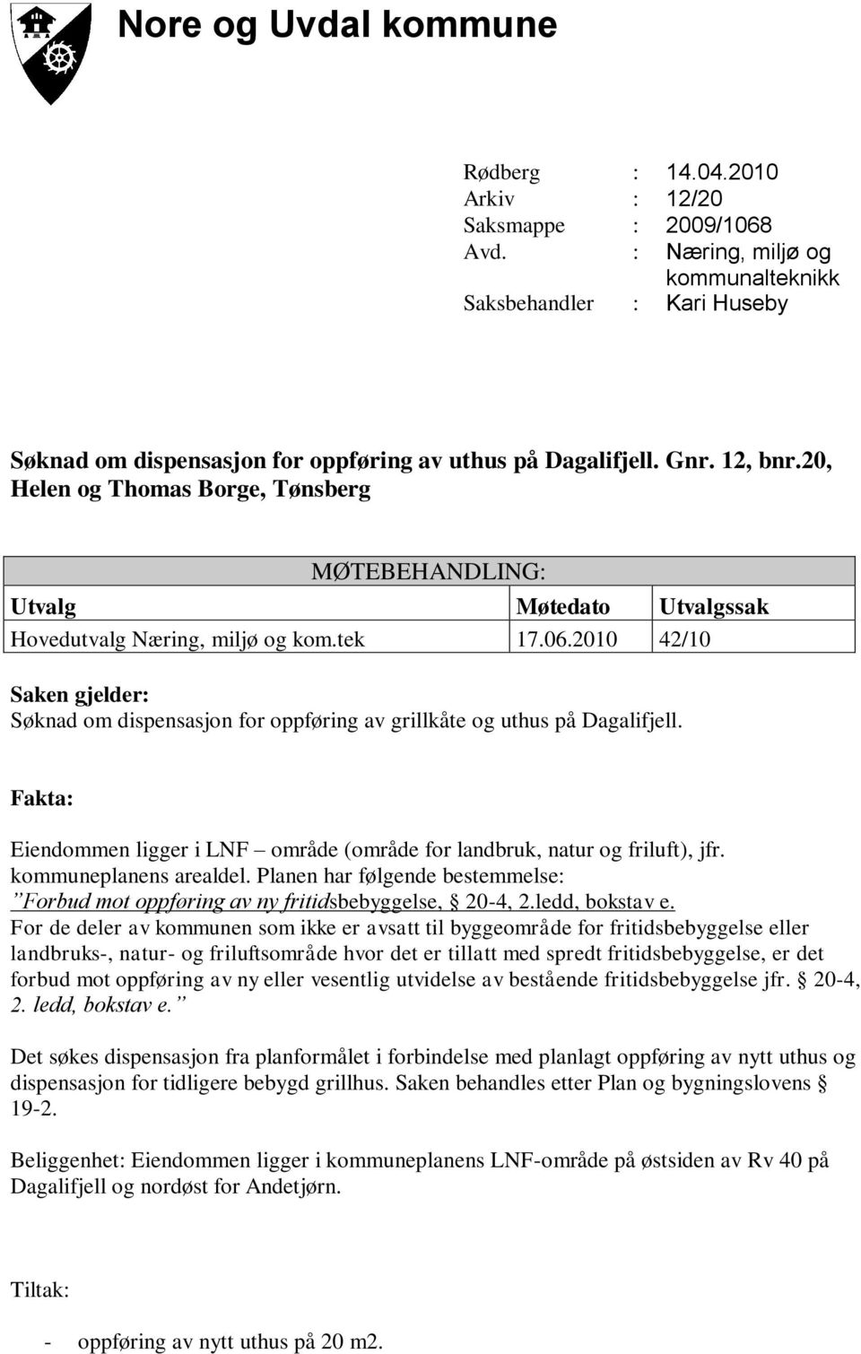 20, Helen og Thomas Borge, Tønsberg MØTEBEHANDLING: Utvalg Møtedato Utvalgssak Hovedutvalg Næring, miljø og kom.tek 17.06.