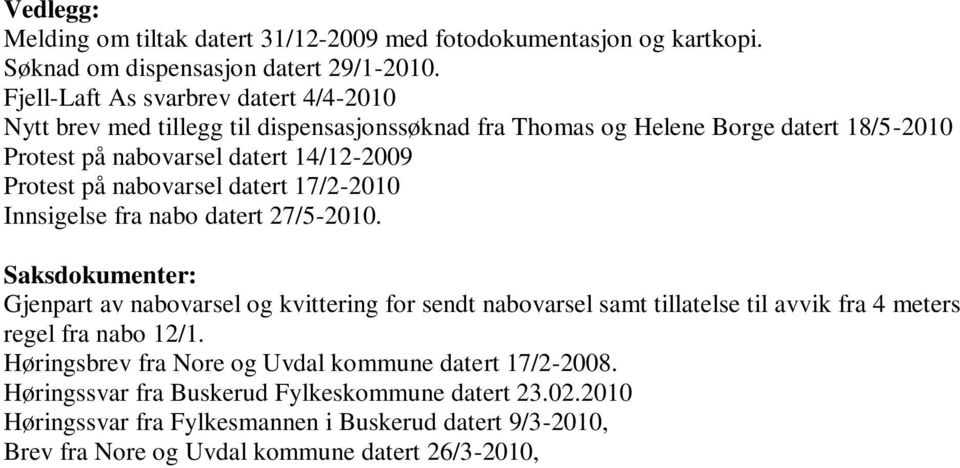 nabovarsel datert 17/2-2010 Innsigelse fra nabo datert 27/5-2010.