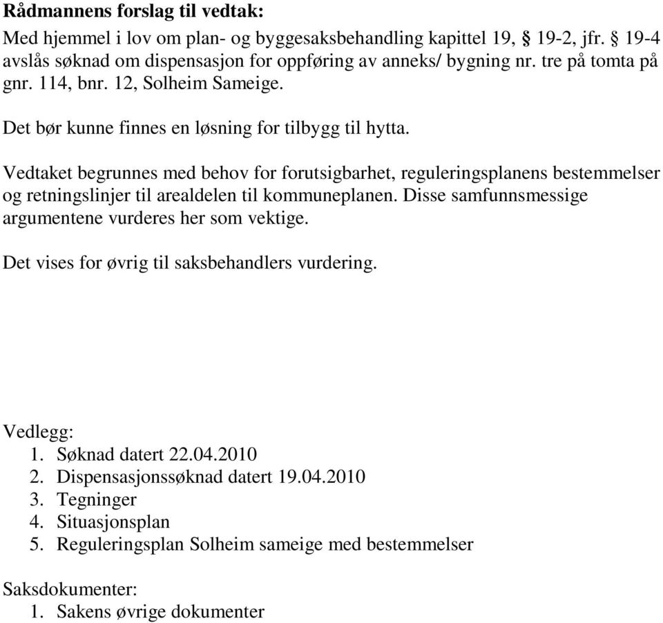 Vedtaket begrunnes med behov for forutsigbarhet, reguleringsplanens bestemmelser og retningslinjer til arealdelen til kommuneplanen.