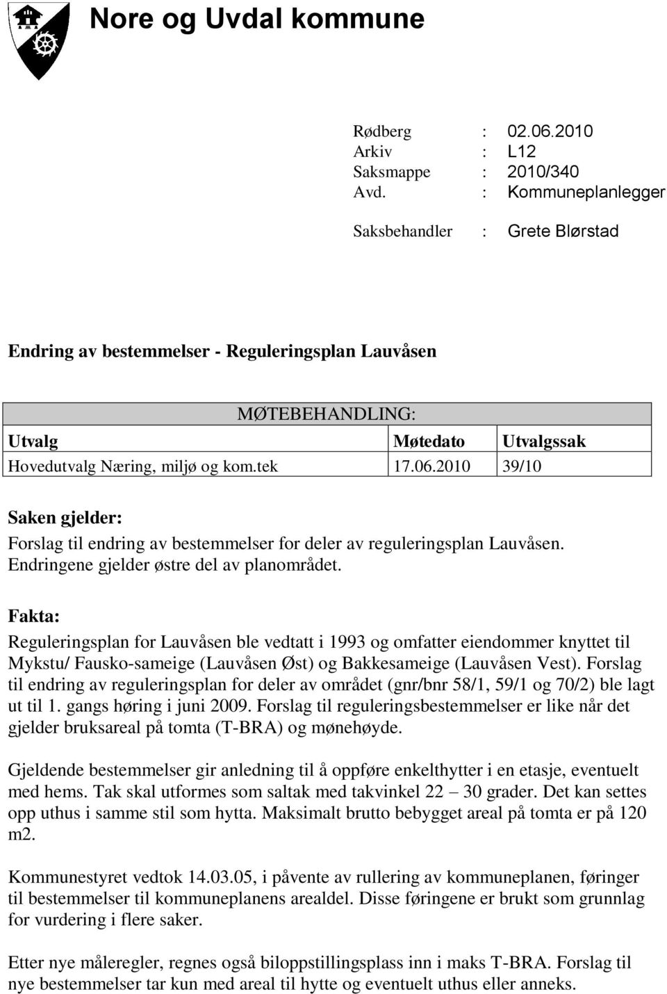 2010 39/10 Saken gjelder: Forslag til endring av bestemmelser for deler av reguleringsplan Lauvåsen. Endringene gjelder østre del av planområdet.