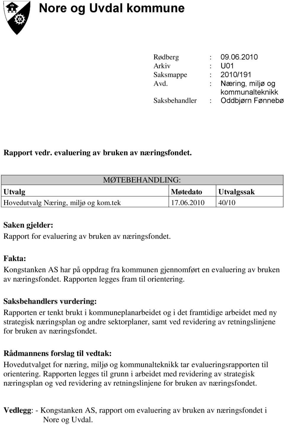 2010 40/10 Saken gjelder: Rapport for evaluering av bruken av næringsfondet. Fakta: Kongstanken AS har på oppdrag fra kommunen gjennomført en evaluering av bruken av næringsfondet.