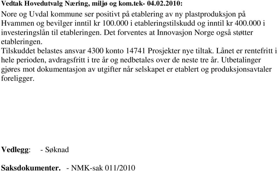 000 i investeringslån til etableringen. Det forventes at Innovasjon Norge også støtter etableringen.