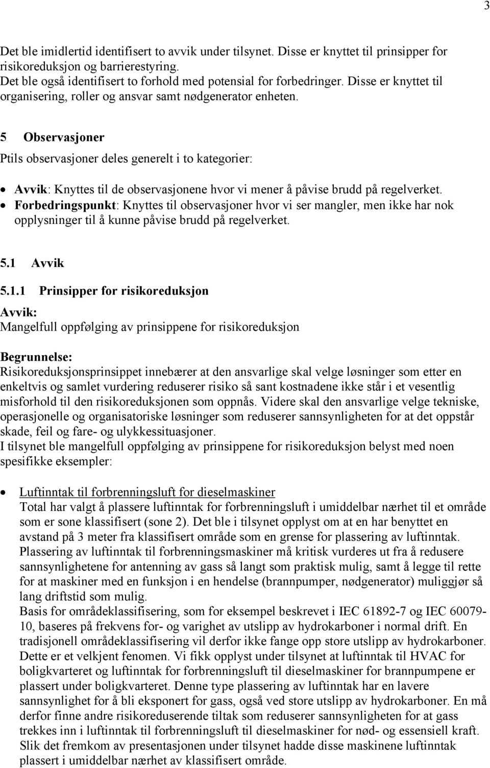 5 Observasjoner Ptils observasjoner deles generelt i to kategorier: Avvik: Knyttes til de observasjonene hvor vi mener å påvise brudd på regelverket.