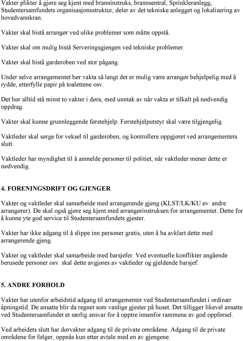 Under selve arrangementet bør vakta så langt det er mulig være arrangør behjelpelig med å rydde, etterfylle papir på toalettene osv.