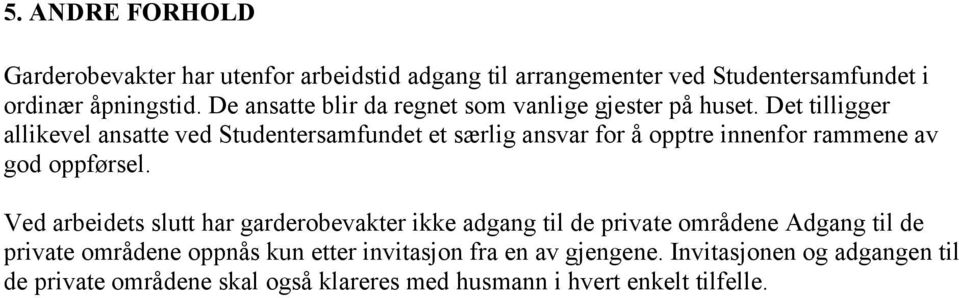 Det tilligger allikevel ansatte ved Studentersamfundet et særlig ansvar for å opptre innenfor rammene av god oppførsel.