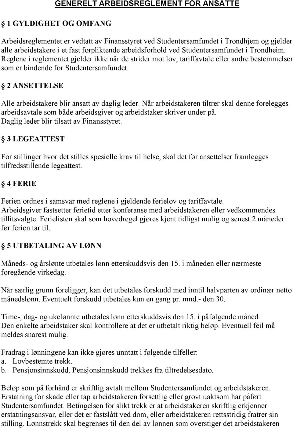 2 ANSETTELSE Alle arbeidstakere blir ansatt av daglig leder. Når arbeidstakeren tiltrer skal denne forelegges arbeidsavtale som både arbeidsgiver og arbeidstaker skriver under på.