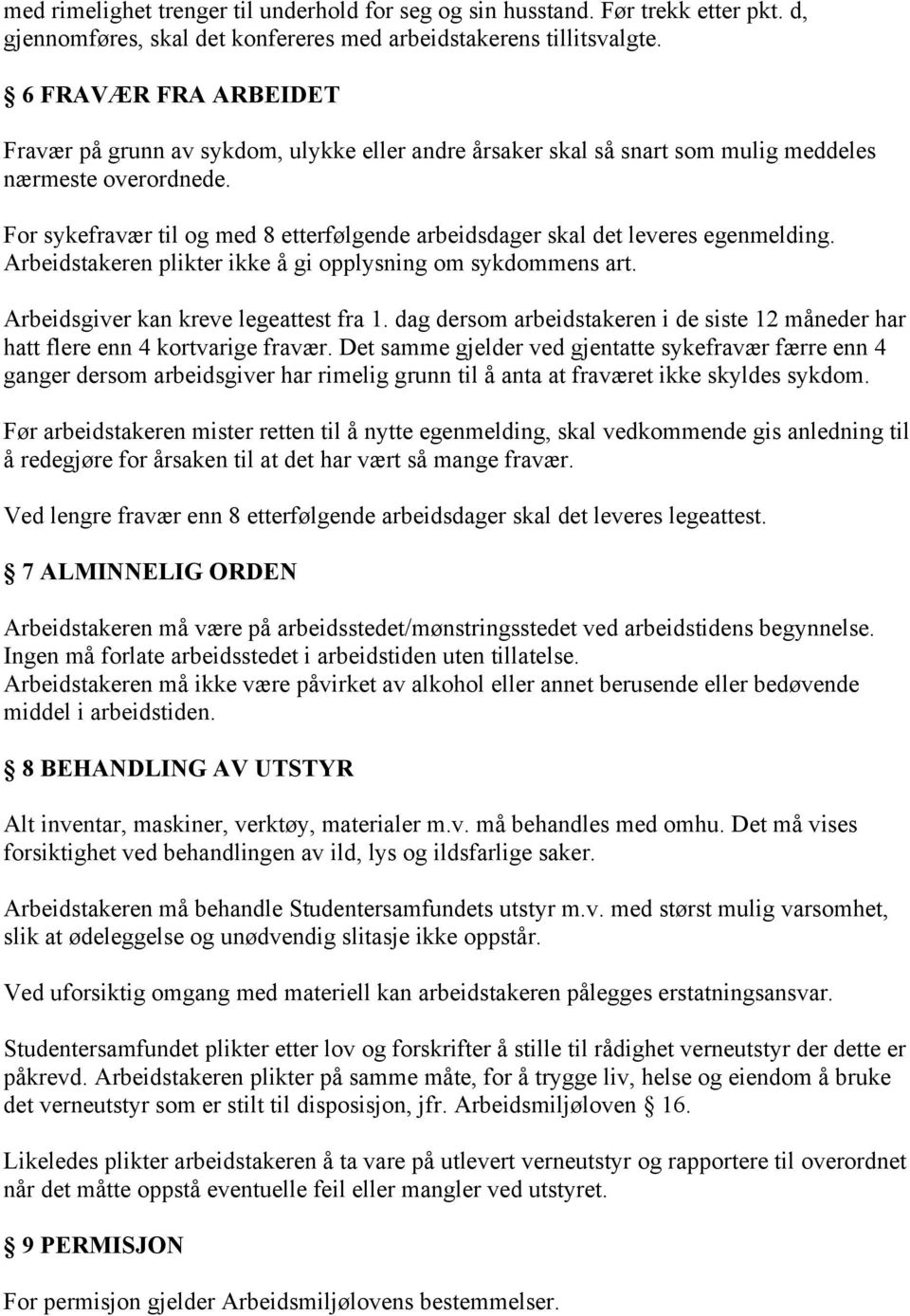 For sykefravær til og med 8 etterfølgende arbeidsdager skal det leveres egenmelding. Arbeidstakeren plikter ikke å gi opplysning om sykdommens art. Arbeidsgiver kan kreve legeattest fra 1.