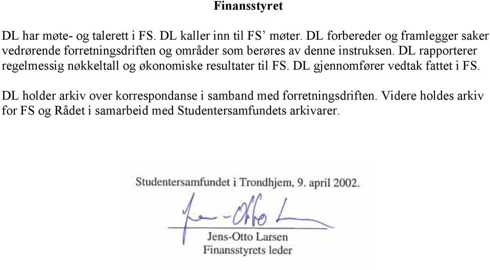 DL rapporterer regelmessig nøkkeltall og økonomiske resultater til FS. DL gjennomfører vedtak fattet i FS.