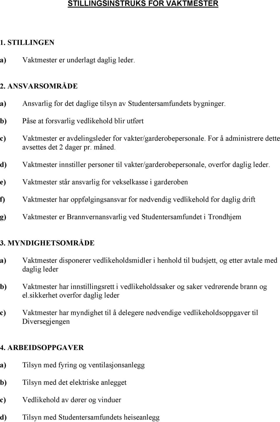 d) Vaktmester innstiller personer til vakter/garderobepersonale, overfor daglig leder.