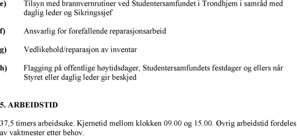 høytidsdager, Studentersamfundets festdager og ellers når Styret eller daglig leder gir beskjed 5.