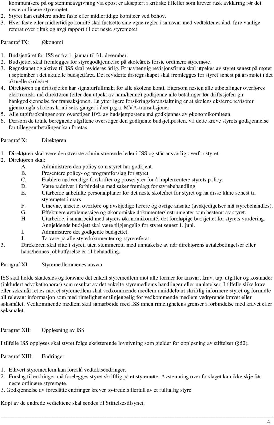 Hver faste eller midlertidige komité skal fastsette sine egne regler i samsvar med vedtektenes ånd, føre vanlige referat over tiltak og avgi rapport til det neste styremøtet. Paragraf IX: Økonomi 1.