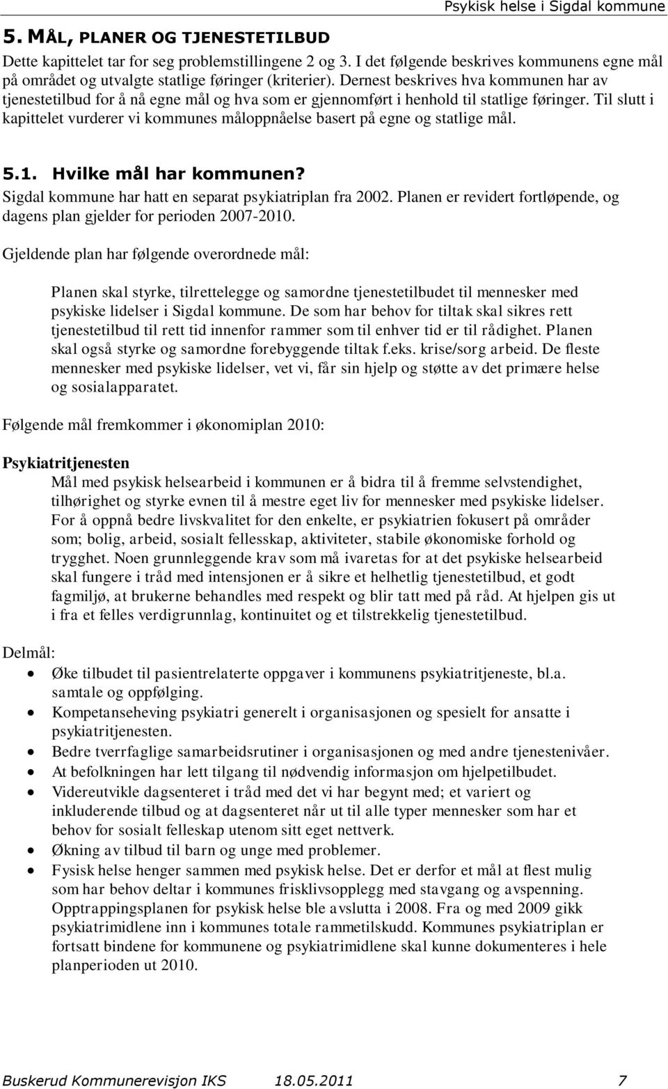 Til slutt i kapittelet vurderer vi kommunes måloppnåelse basert på egne og statlige mål. 5.1. Hvilke mål har kommunen? Sigdal kommune har hatt en separat psykiatriplan fra 2002.