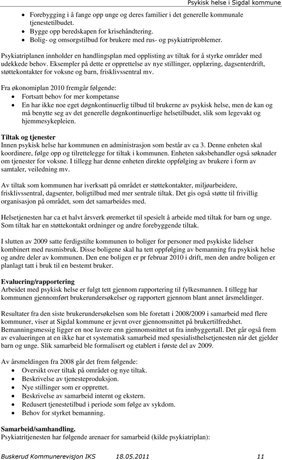 Eksempler på dette er opprettelse av nye stillinger, opplæring, dagsenterdrift, støttekontakter for voksne og barn, frisklivssentral mv.