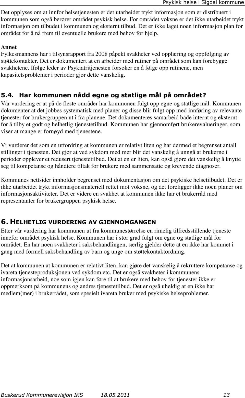 Det er ikke laget noen informasjon plan for området for å nå frem til eventuelle brukere med behov for hjelp.