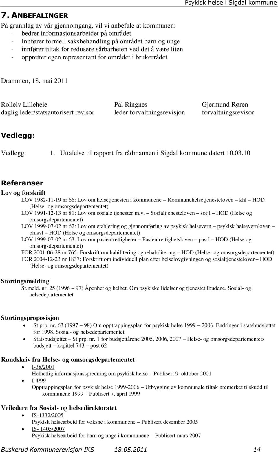 mai 2011 Rolleiv Lilleheie Pål Ringnes Gjermund Røren daglig leder/statsautorisert revisor leder forvaltningsrevisjon forvaltningsrevisor Vedlegg: Vedlegg: 1.