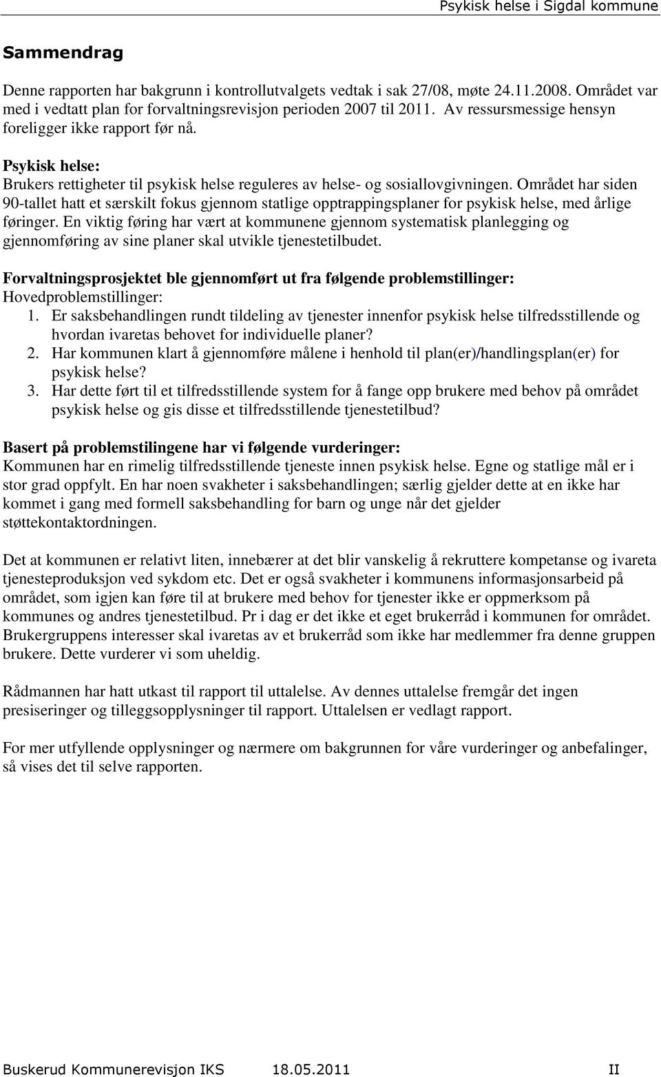 Området har siden 90-tallet hatt et særskilt fokus gjennom statlige opptrappingsplaner for psykisk helse, med årlige føringer.