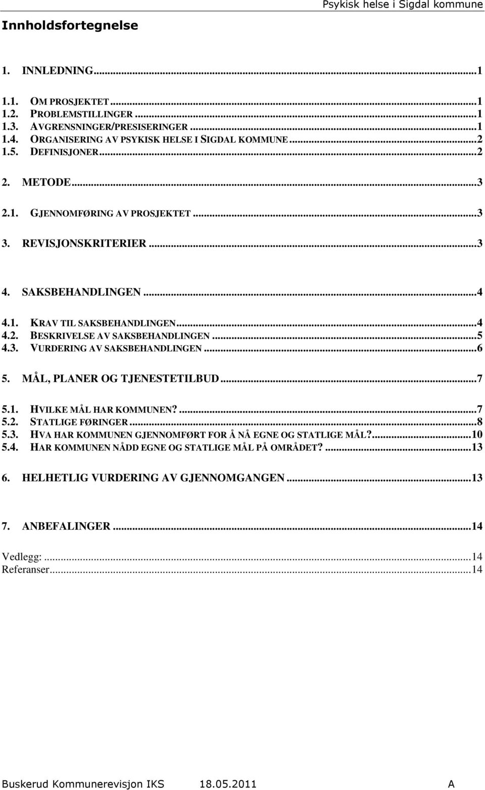 .. 5 4.3. VURDERING AV SAKSBEHANDLINGEN... 6 5. MÅL, PLANER OG TJENESTETILBUD... 7 5.1. HVILKE MÅL HAR KOMMUNEN?... 7 5.2. STATLIGE FØRINGER... 8 5.3. HVA HAR KOMMUNEN GJENNOMFØRT FOR Å NÅ EGNE OG STATLIGE MÅL?