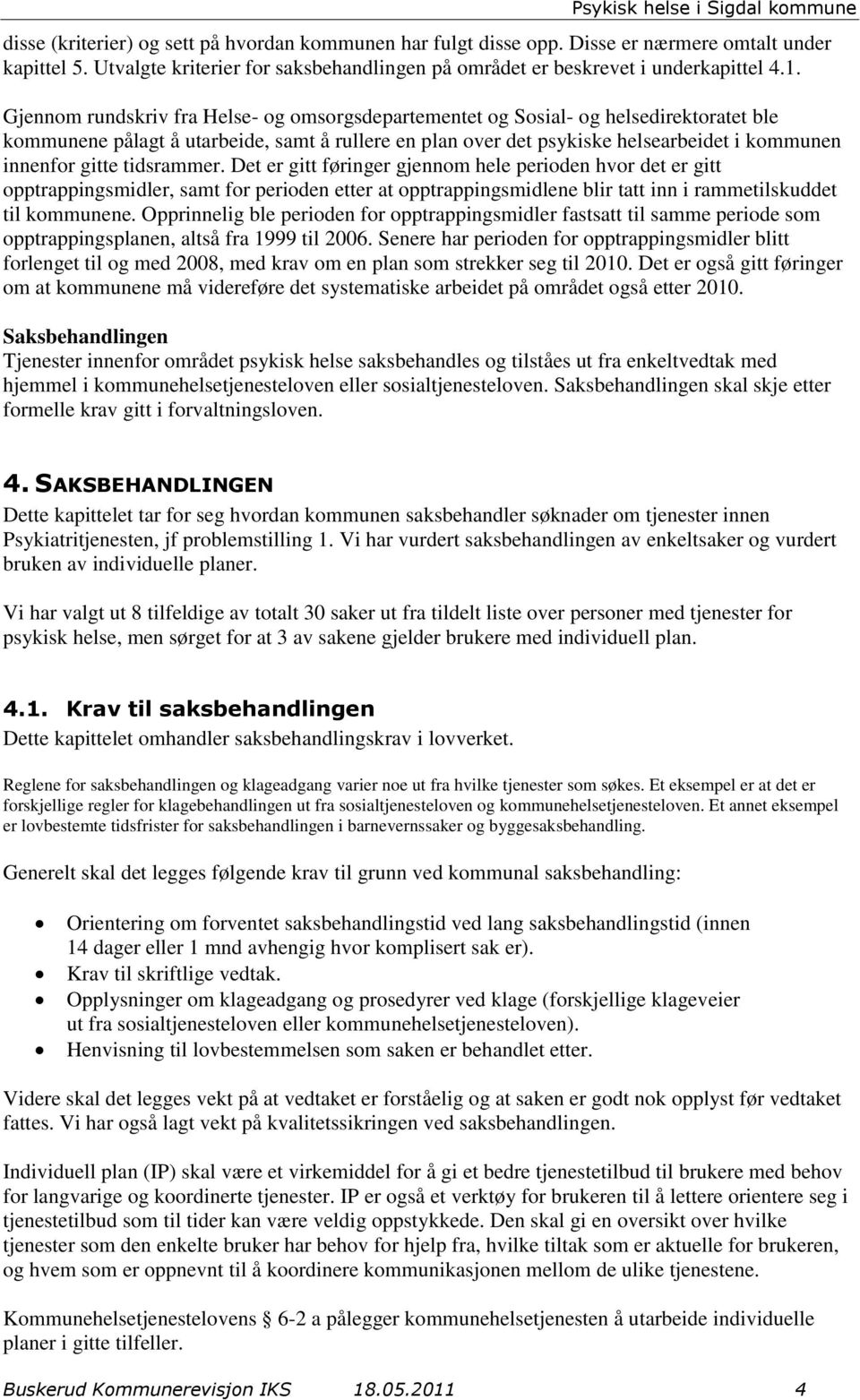 tidsrammer. Det er gitt føringer gjennom hele perioden hvor det er gitt opptrappingsmidler, samt for perioden etter at opptrappingsmidlene blir tatt inn i rammetilskuddet til kommunene.