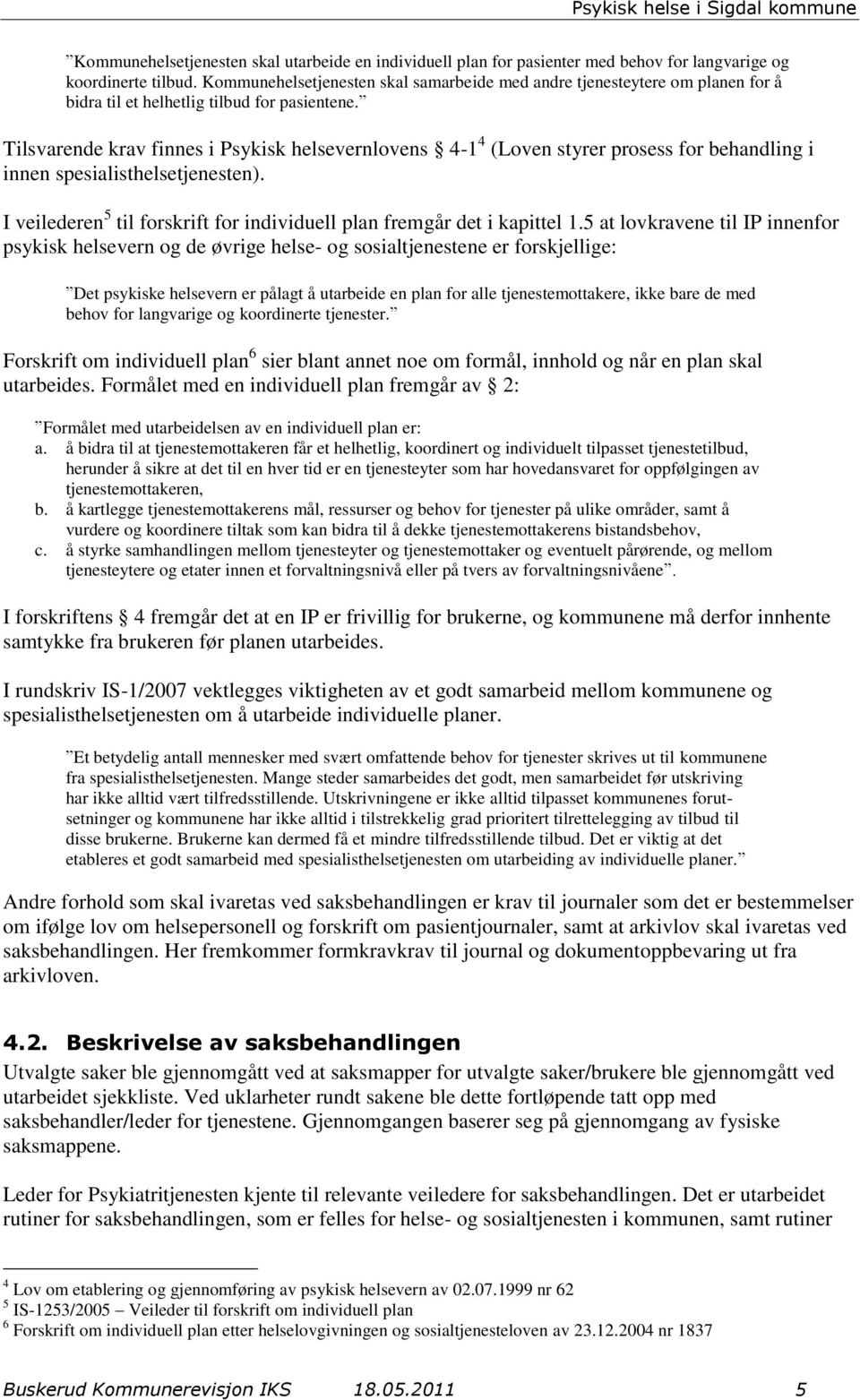 Tilsvarende krav finnes i Psykisk helsevernlovens 4-1 4 (Loven styrer prosess for behandling i innen spesialisthelsetjenesten).