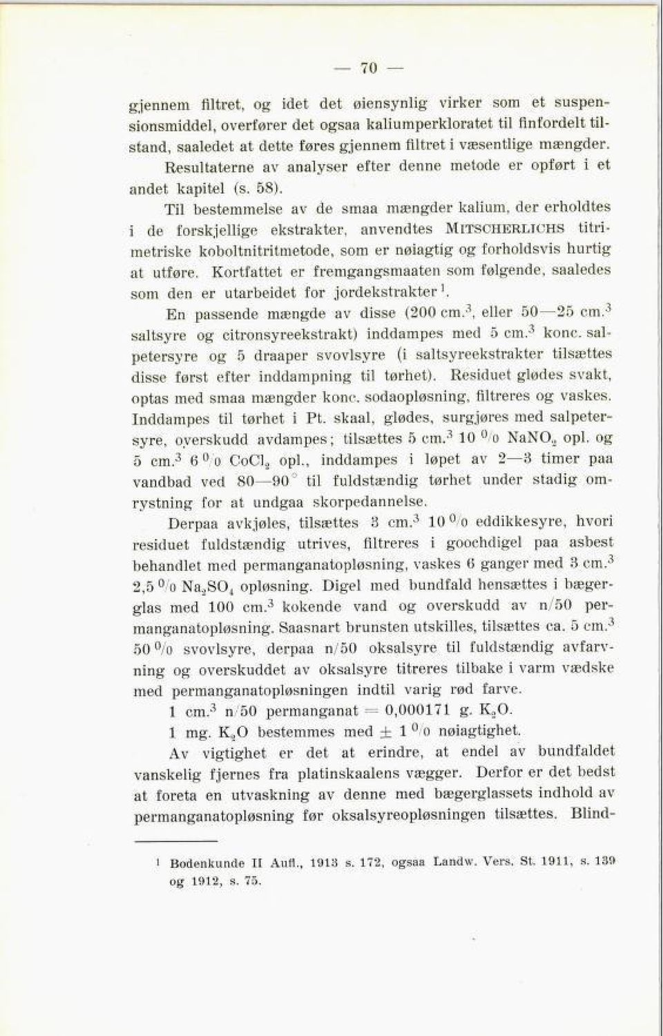 Til bestemmelse av de smaa mængder kalium, der erholdtes i de forskjellige ekstrakter, anvendtes Mitscherlichs titri metriske koboltnitritmetode, som er nøiagtig og forholdsvis hurtig at utføre.