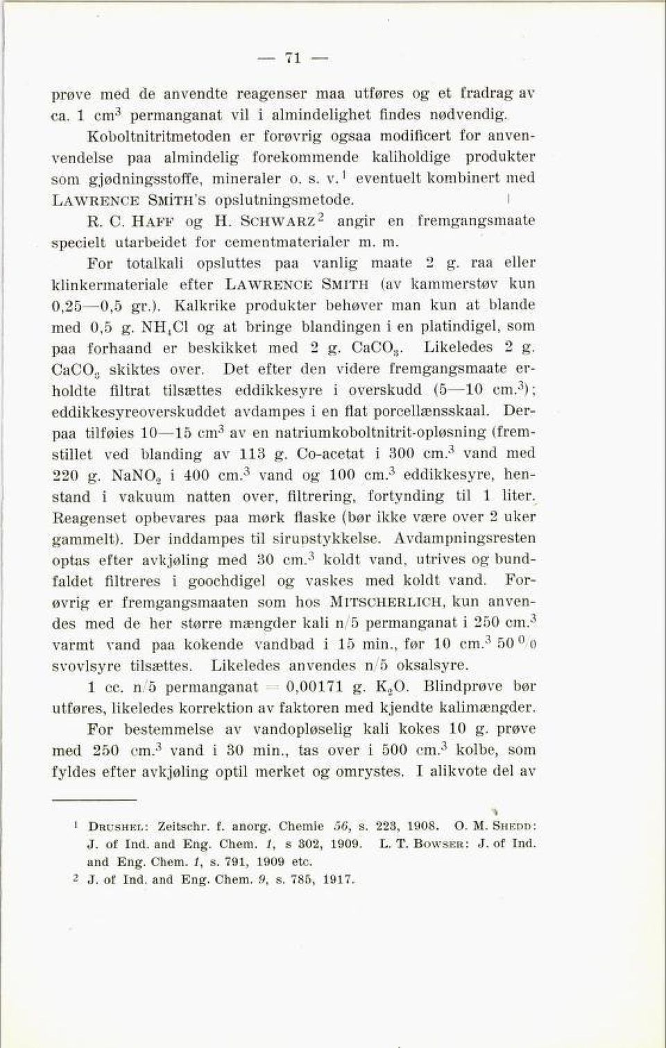 I R. C. Haff og H. Schwarz 2 angir en fremgangsmaate specielt utarbeidet for cementmaterialer m. m. For totalkali opsluttes paa vanlig maate 2 g.