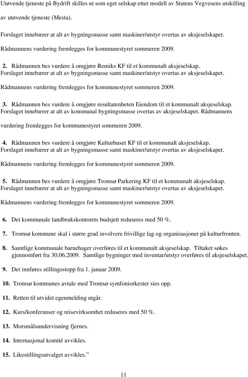 09. 2. Rådmannen bes vurdere å omgjøre Remiks KF til et kommunalt aksjeselskap. 09. 3. Rådmannen bes vurdere å omgjøre resultatenheten Eiendom til et kommunalt aksjeselskap.