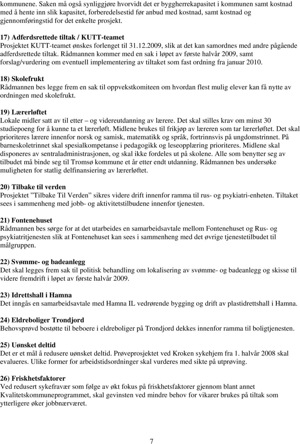 enkelte prosjekt. 17) Adferdsrettede tiltak / KUTT-teamet Prosjektet KUTT-teamet ønskes forlenget til 31.12.2009, slik at det kan samordnes med andre pågående adferdsrettede tiltak.