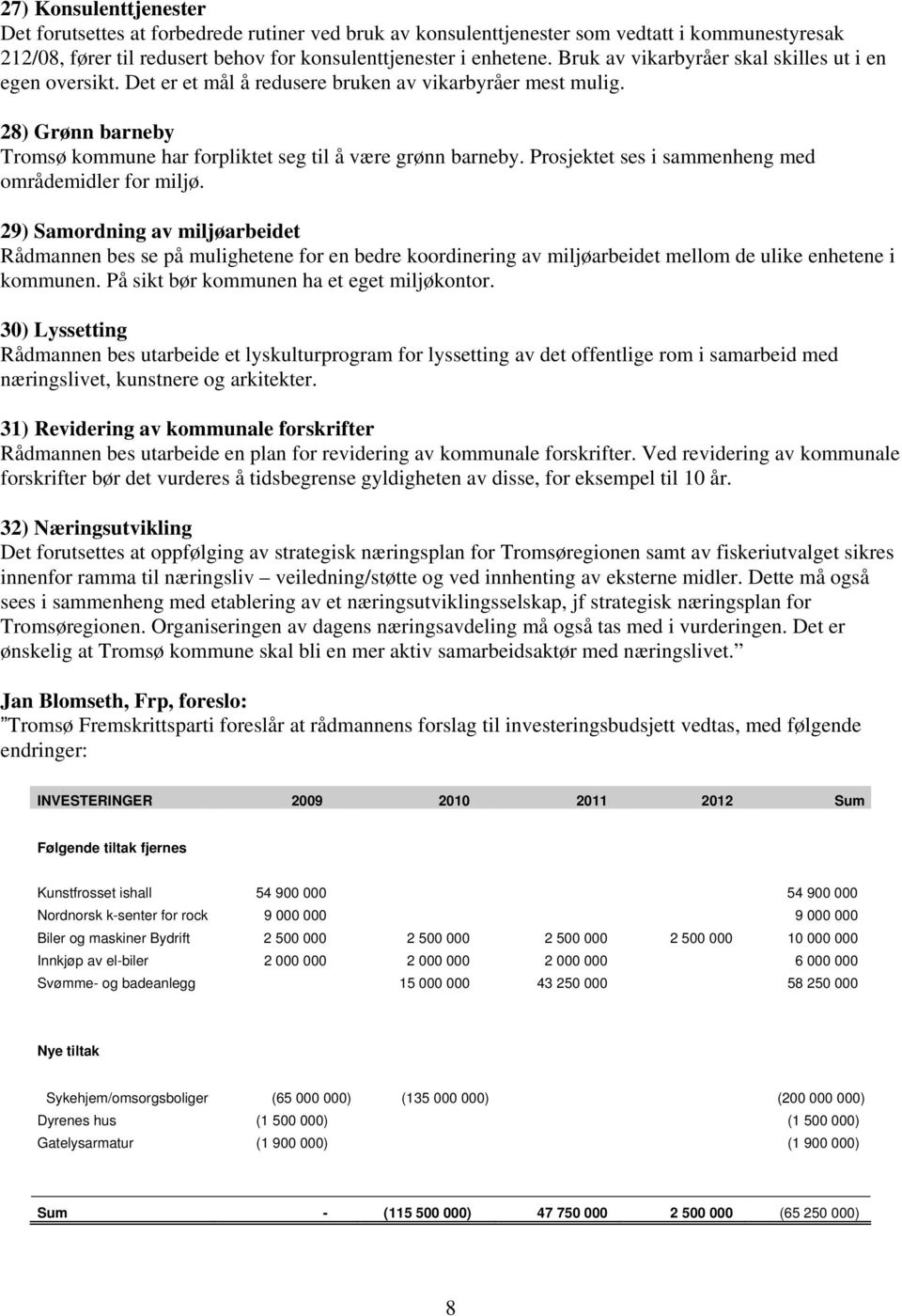 Prosjektet ses i sammenheng med områdemidler for miljø. 29) Samordning av miljøarbeidet Rådmannen bes se på mulighetene for en bedre koordinering av miljøarbeidet mellom de ulike enhetene i kommunen.