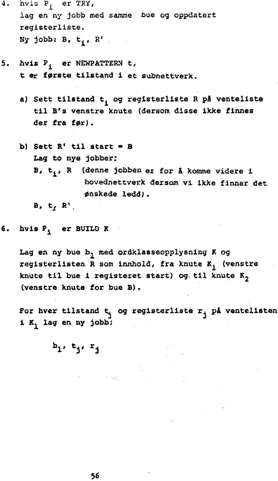 b) Sett R' til start - B Lag to nye jobber; B, t^, R (denne jobben ei for å komme videre i B, t. R'. hovednettverk dersom vi ikke finner det ønskede ledd). 6.