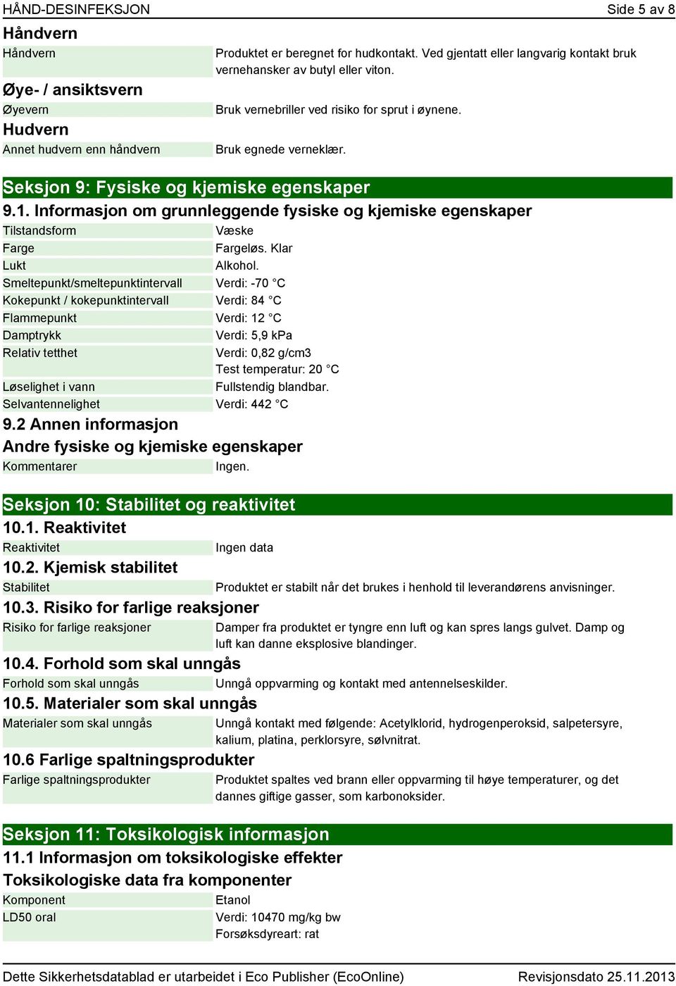 Informasjon om grunnleggende fysiske og kjemiske egenskaper Tilstandsform Væske Farge Fargeløs. Klar Lukt Alkohol.