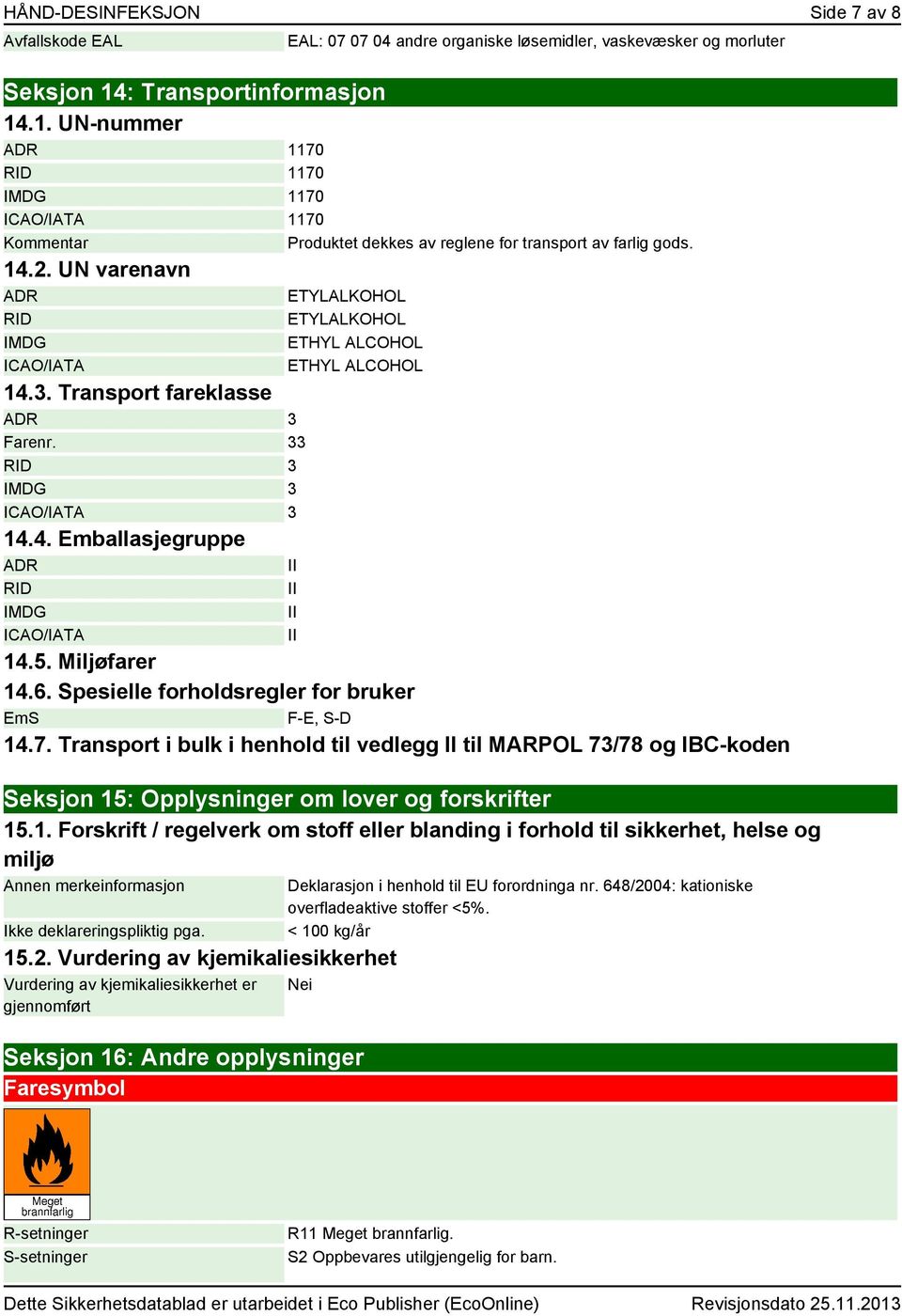 UN varenavn ADR ETYLALKOHOL RID IMDG ICAO/IATA 14.3. Transport fareklasse ADR 3 Farenr. 33 RID 3 IMDG 3 ICAO/IATA 3 14.4. Emballasjegruppe ADR II RID IMDG ICAO/IATA ETYLALKOHOL ETHYL ALCOHOL ETHYL ALCOHOL II II II 14.