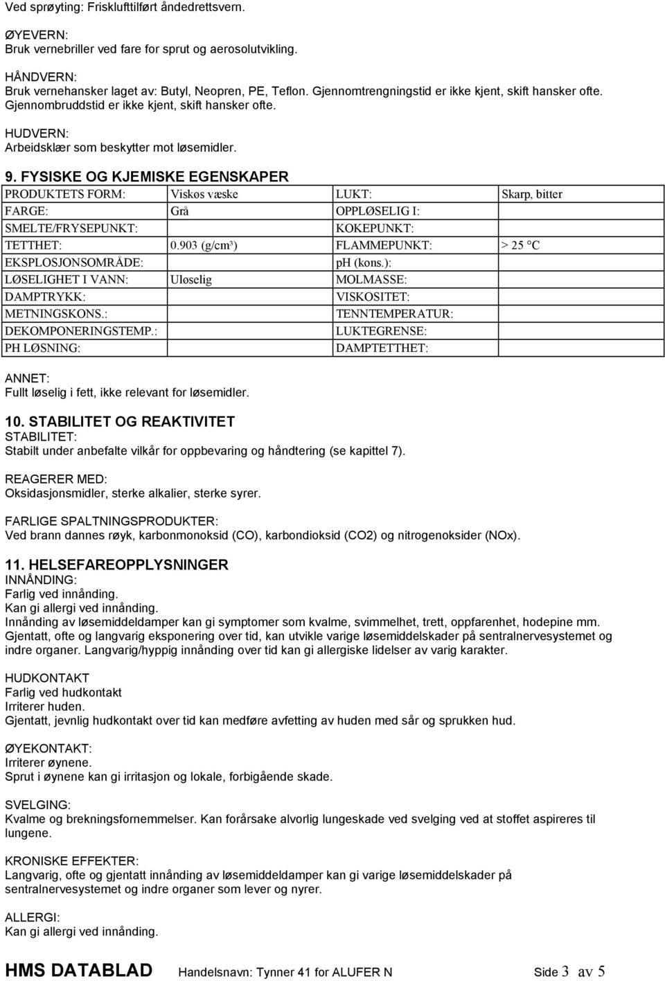 FYSISKE OG KJEMISKE EGENSKAPER PRODUKTETS FORM: Viskøs væske LUKT: Skarp, bitter FARGE: Grå OPPLØSELIG I: SMELTE/FRYSEPUNKT: KOKEPUNKT: TETTHET: 0.