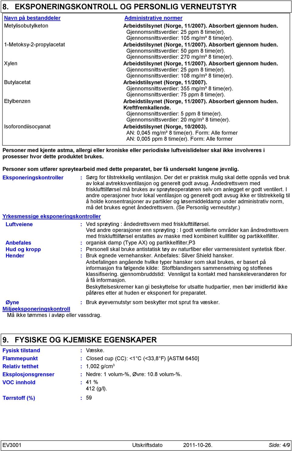 Gjennomsnittsverdier 270 mg/m³ 8 time(er). Xylen Arbeidstilsynet (Norge, 11/2007). Absorbert gjennom huden. Gjennomsnittsverdier 25 ppm 8 time(er). Gjennomsnittsverdier 108 mg/m³ 8 time(er).