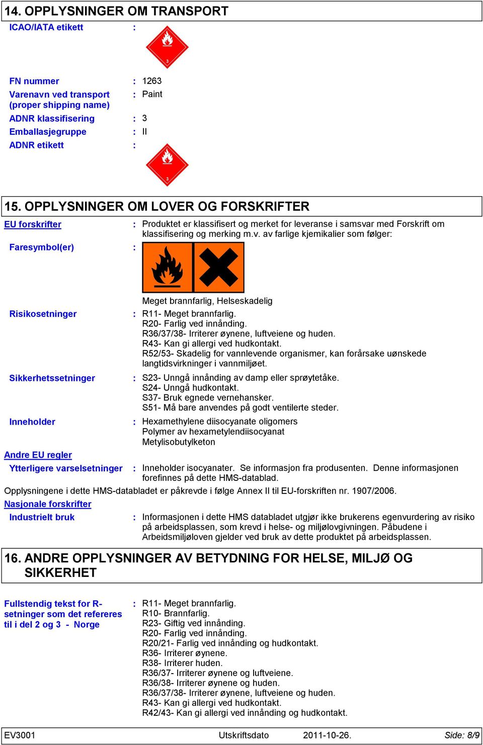 ranse i samsvar med Forskrift om klassifisering og merking m.v. av farlige kjemikalier som følger Risikosetninger Sikkerhetssetninger Inneholder Andre EU regler Nasjonale forskrifter Meget brannfarlig, Helseskadelig R11- Meget brannfarlig.