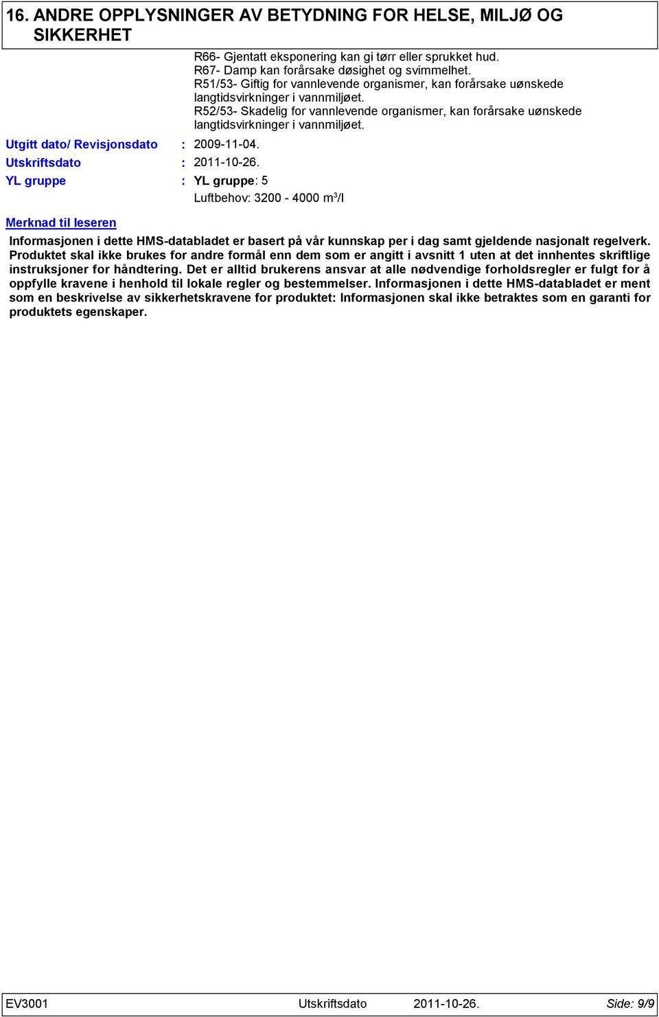 R52/5- Skadelig for vannlevende organismer, kan forårsake uønskede langtidsvirkninger i vannmiljøet. 2009-11-04.