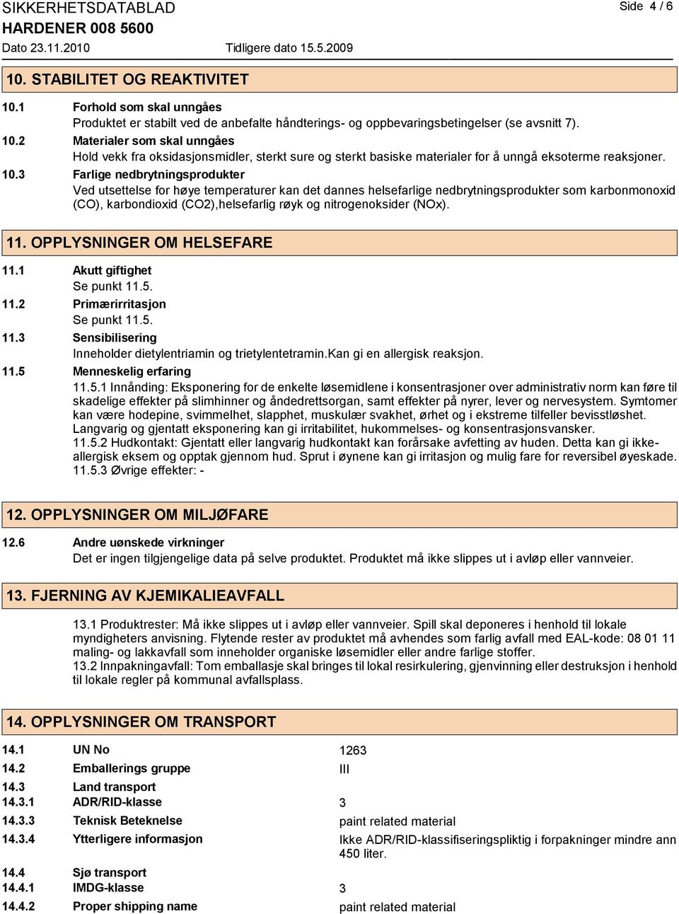 nitrogenoksider (NOx). 11. OPPLYSNINGER OM HELSEFARE 11.1 Akutt giftighet Se punkt 11.5. 11.2 Primærirritasjon Se punkt 11.5. 11.3 Sensibilisering Inneholder dietylentriamin og trietylentetramin.