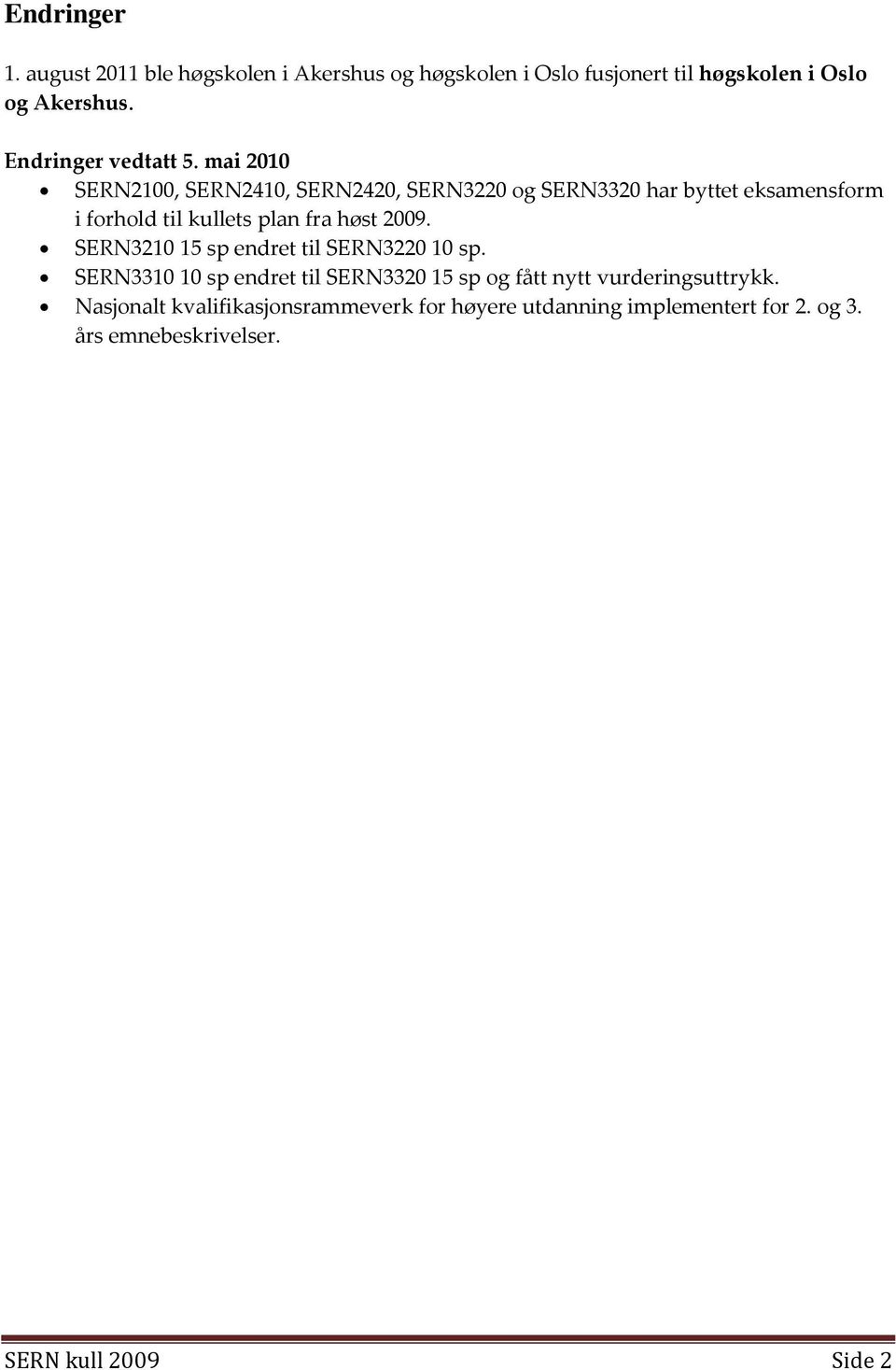 mai 2010 SERN2100, SERN2410, SERN2420, SERN3220 og SERN3320 har byttet eksamensform i forhold til kullets plan fra høst 2009.