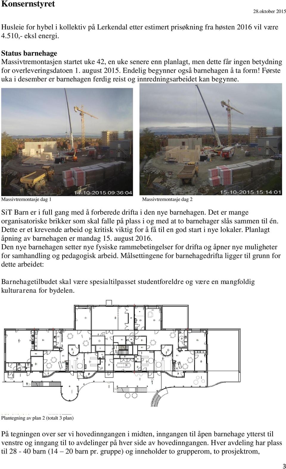 Første uka i desember er barnehagen ferdig reist og innredningsarbeidet kan begynne.