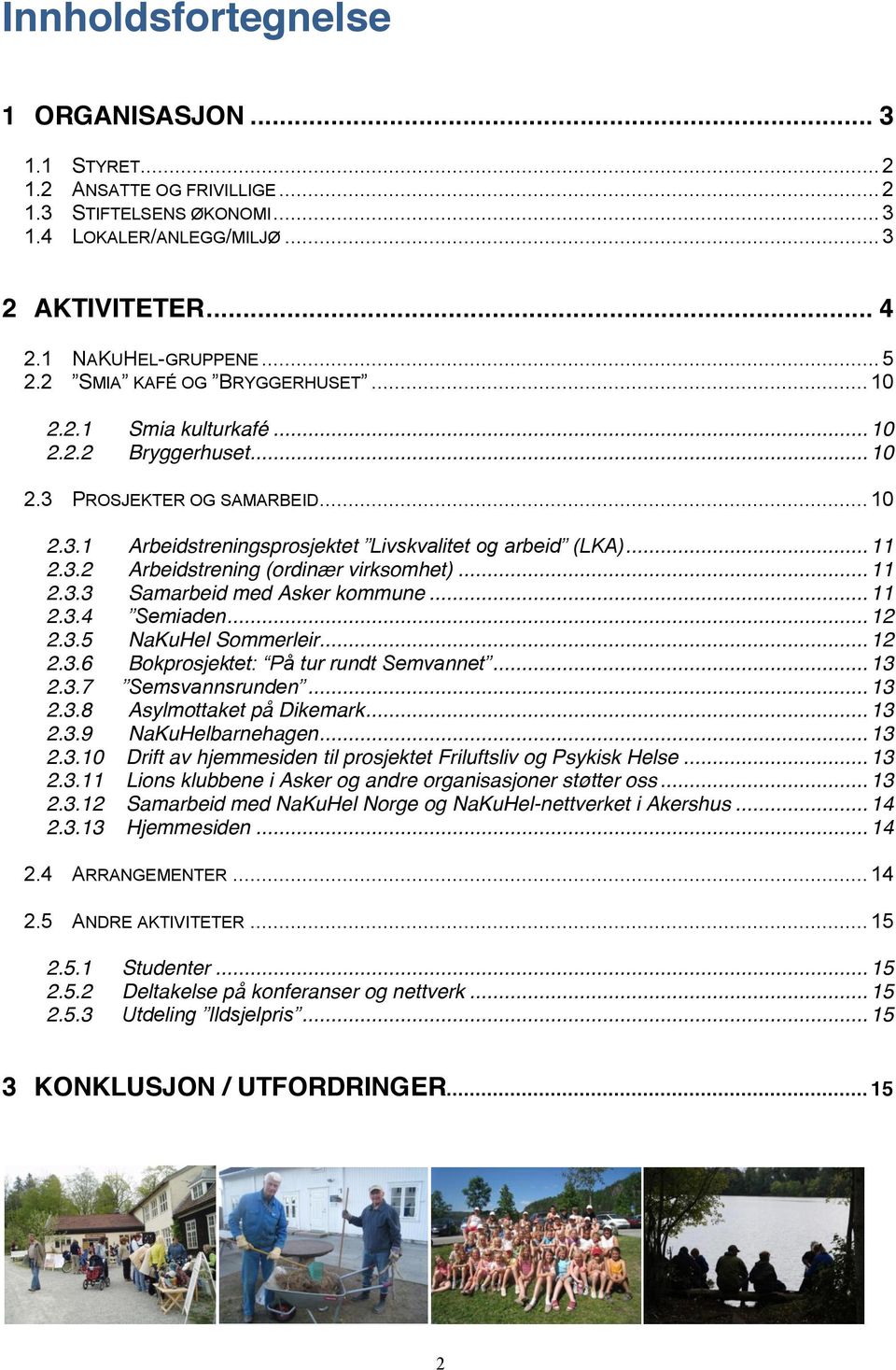 .. 11 2.3.3 Samarbeid med Asker kommune... 11 2.3.4... 12 2.3.5 NaKuHel Sommerleir... 12 2.3.6 Bokprosjek... 13 2.3.7... 13 2.3.8 Asylmottaket på Dikemark... 13 2.3.9 NaKuHelbarnehagen... 13 2.3.10 Drift av hjemmesiden til prosjektet Friluftsliv og Psykisk Helse.