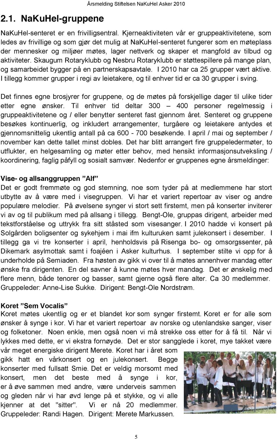 mangfold av tilbud og aktiviteter. Skaugum Rotaryklubb og Nesbru Rotaryklubb er støttespillere på mange plan, og samarbeidet bygger på en partnerskapsavtale. I 2010 har ca 25 grupper vært aktive.