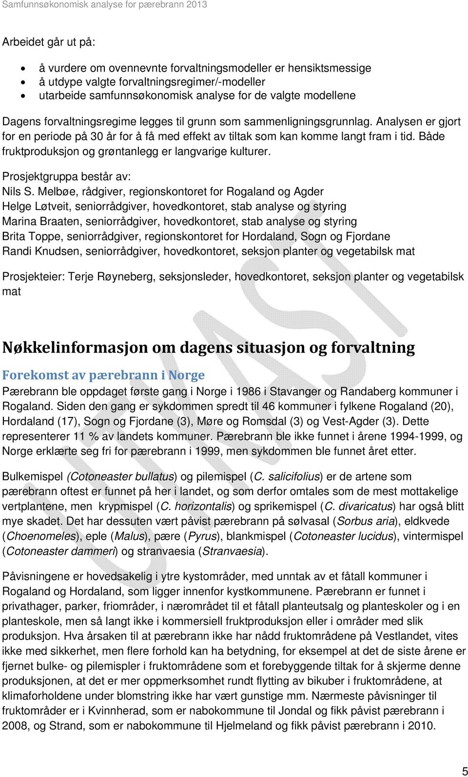 Både fruktproduksjon og grøntanlegg er langvarige kulturer. Prosjektgruppa består av: Nils S.