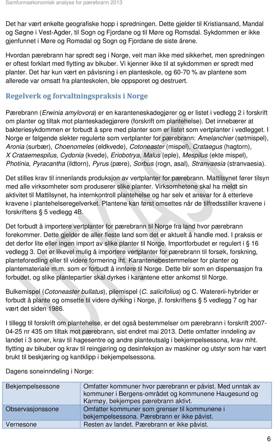 Hvordan pærebrann har spredt seg i Norge, veit man ikke med sikkerhet, men spredningen er oftest forklart med flytting av bikuber. Vi kjenner ikke til at sykdommen er spredt med planter.