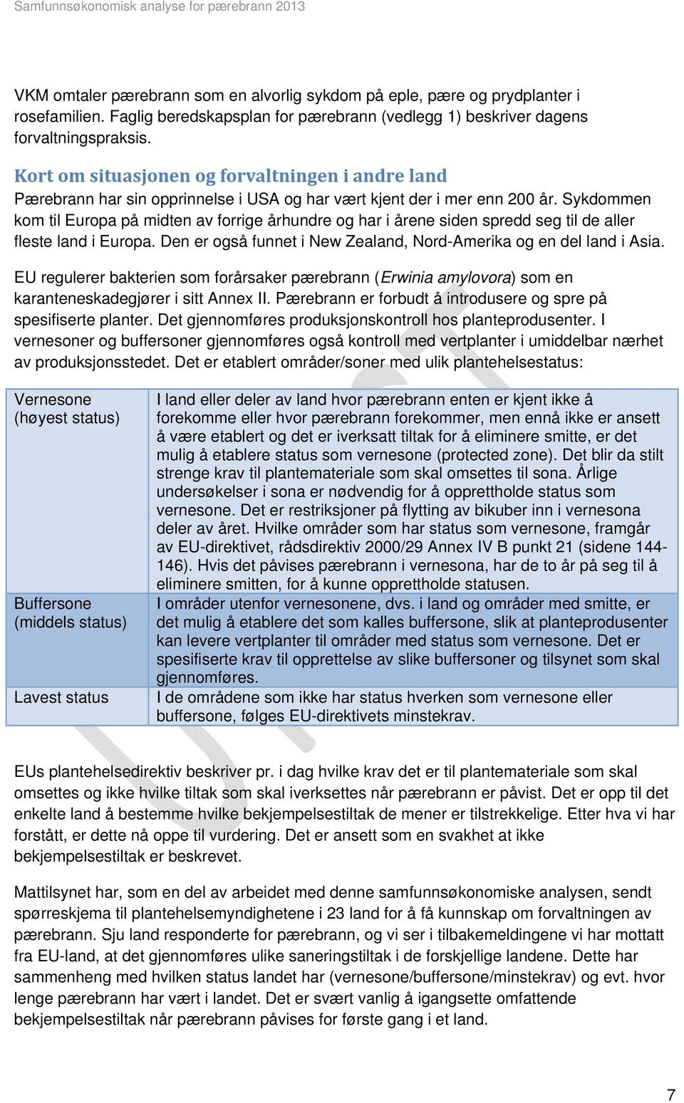 Sykdommen kom til Europa på midten av forrige århundre og har i årene siden spredd seg til de aller fleste land i Europa. Den er også funnet i New Zealand, Nord-Amerika og en del land i Asia.