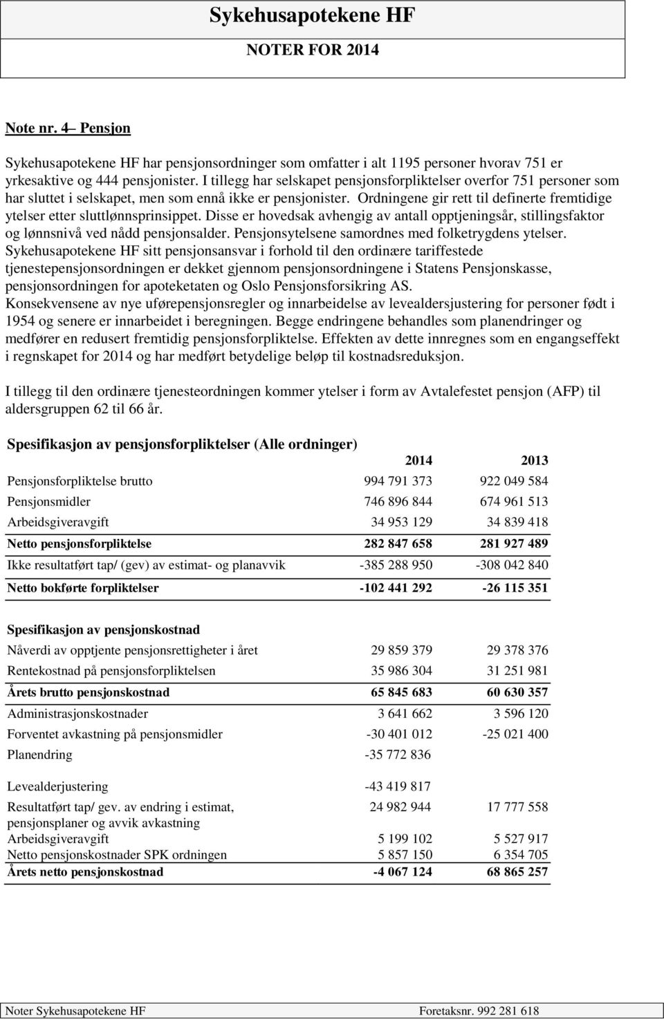 Ordningene gir rett til definerte fremtidige ytelser etter sluttlønnsprinsippet. Disse er hovedsak avhengig av antall opptjeningsår, stillingsfaktor og lønnsnivå ved nådd pensjonsalder.