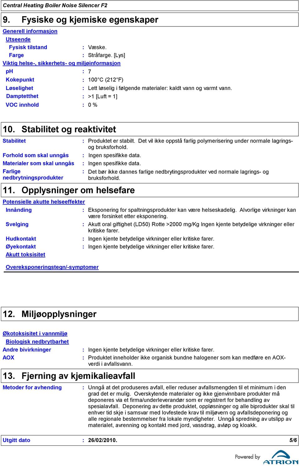 Stabilitet og reaktivitet Stabilitet Forhold som skal unngås Materialer som skal unngås Farlige nedbrytningsprodukter Produktet er stabilt.