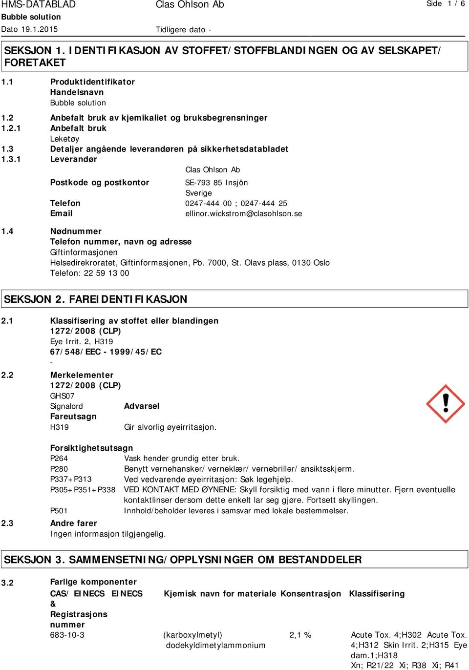 wickstrom@clasohlson.se 1.4 Nødnummer Telefon nummer, navn og adresse Giftinformasjonen Helsedirekroratet, Giftinformasjonen, Pb. 7000, St. Olavs plass, 0130 Oslo Telefon: 22 59 13 00 SEKSJON 2.