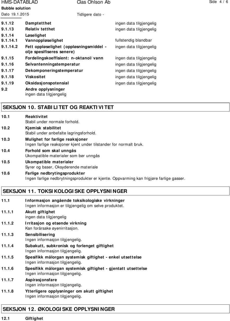 1.16 Selvantenningstemperatur ingen data tilgjengelig 9.1.17 Dekomponeringstemperatur ingen data tilgjengelig 9.1.18 Viskositet ingen data tilgjengelig 9.1.19 Oksidasjonspotensial ingen data tilgjengelig 9.