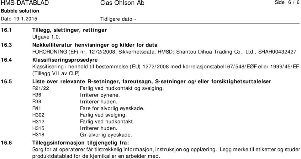 4 Klassifiseringsprosedyre Klassifisering i henhold til bestemmelse (EU) 1272/2008 med korrelasjonstabell 67/548/EØF eller 1999/45/EF (Tillegg VII av CLP) 16.