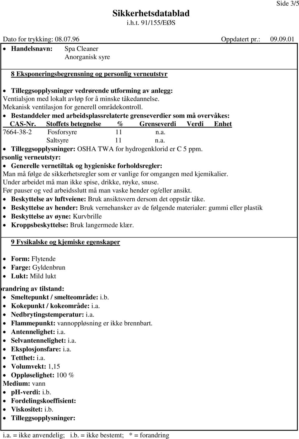 Stoffets betegnelse % Grenseverdi Verdi Enhet 7664-38-2 Fosforsyre 11 n.a. Saltsyre 11 n.a. OSHA TWA for hydrogenklorid er C 5 ppm.