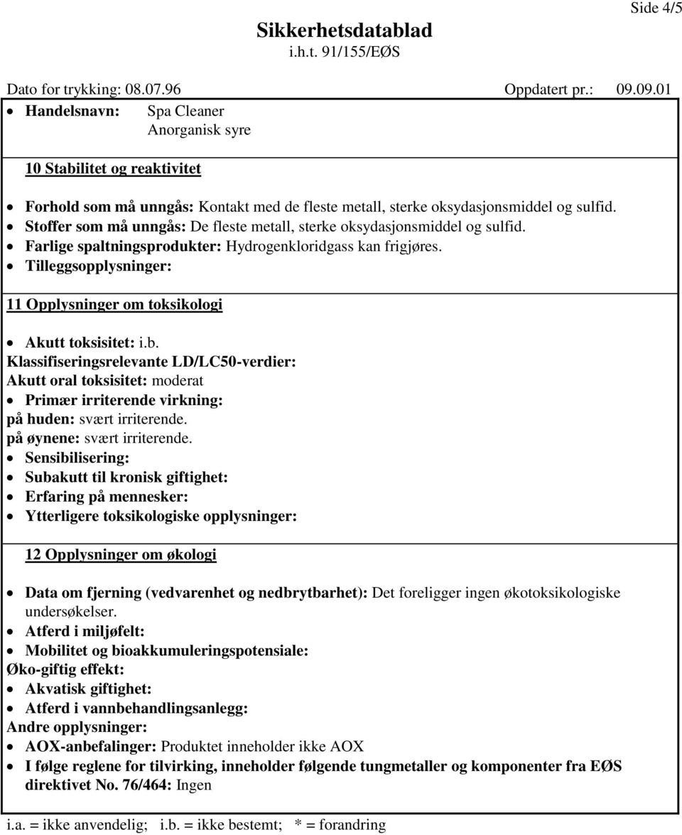 Klassifiseringsrelevante LD/LC50-verdier: Akutt oral toksisitet: moderat Primær irriterende virkning: på huden: svært irriterende. på øynene: svært irriterende.